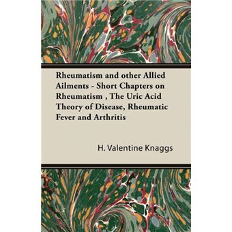 Rheumatism and Other Allied Ailments - Short Chapters on Rheumatism, The Uric Acid Theory of Disease, Rheumatic Fever and Arthritis - Paperback - 2006 - 1