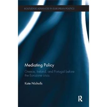 Mediating Policy Greece, Ireland, And Portugal Before The Eurozone Crisis Routledge Advances In European Politics - 1