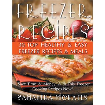Freezer Recipes - 30 Top Healthy & Easy Freezer Recipes & Meals Revealed (Save Time & Money with This Freezer Cooking Recipes Now!) - Paperback / softback - 2015 - 1