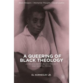 A Queering of Black Theology - James Baldwin's Blues Project and Gospel Prose - Hardback - 2013 - 1