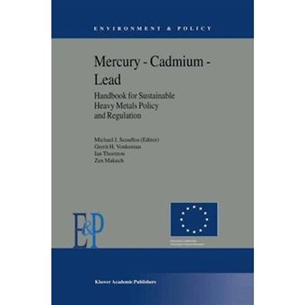 Mercury - Cadmium - Lead Handbook for Sustainable Heavy Metals Policy and Regulation - Paperback - 2012 - 1