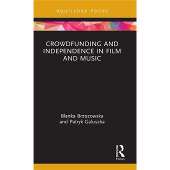 Crowdfunding And Independence In Film And Music Routledge Focus On Media And Cultural Studies - 1