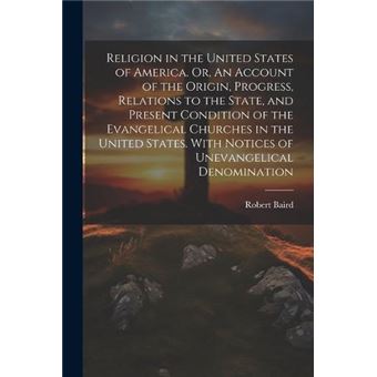 Religion In The United States Of America. Or An Account Of The Origin Progress Relations To The State And Present Condition Of The Evangelical Churches In - 1