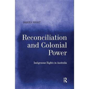 Reconciliation And Colonial Power Indigenous Rights In Australia - 1