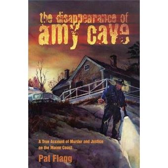 The Disappearance of Amy Cave : A True Account of Murder and Justice in Maine - 1