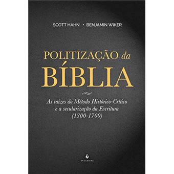 Politização da Bíblia. As Raízes do Método Histórico-Crítico e a Secularização da Escritura. 1300-1700 - 1