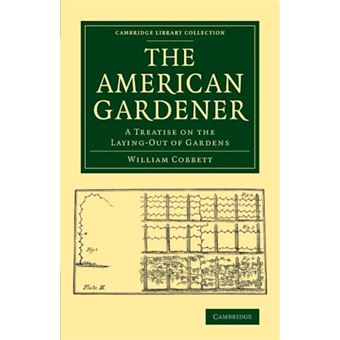The American Gardener - A Treatise on the Laying-Out of Gardens, on the Making and Managing of Hot-Beds and Green-Houses, and on the Propagation and Cultivation of the Several Sorts of Vegetables, Herbs, Fruits and Flowers - Paperback - 2016 - 1