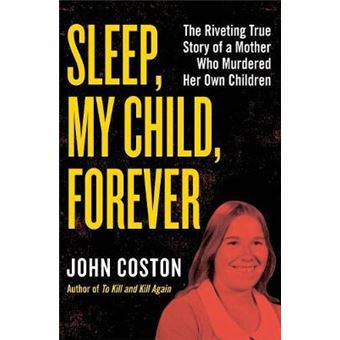 Sleep, My Child, Forever The Riveting True Story Of A Mother Who Murdered Her Own Children - 1