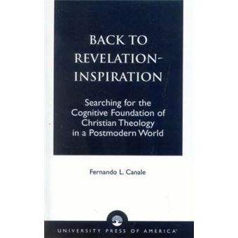 Back to Revelation-Inspiration : Searching for the Cognitive Foundation of Christian Theology in a Postmodern World - 1