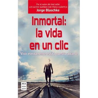 Inmortal: La Vida En Un CLIC : Vivir Eternamente Esta a Nuestro Alcance - 1