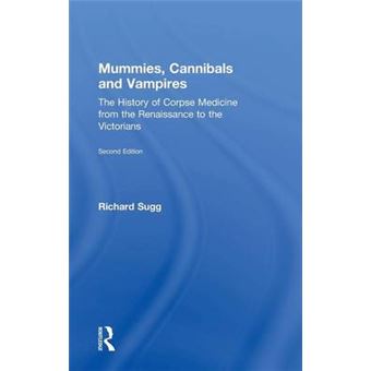 Mummies, Cannibals And Vampires The History Of Corpse Medicine From The Renaissance To The Victorians - 1