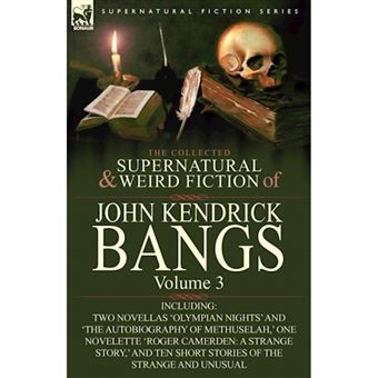 The Collected Supernatural and Weird Fiction of John Kendrick Bangs - Volume 3-Including Two Novellas 'Olympian Nights' and 'The Autobiography of Methu - Paperback / softback - 2010 - 1
