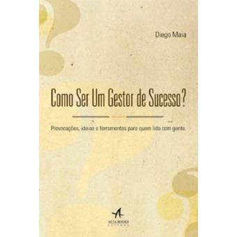 Como Ser Um Gestor De Sucesso? Provocações, Ideias E Ferramentas Para Quem Lida Com Gente - 1