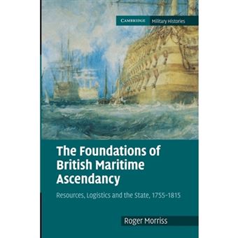 The Foundations of British Maritime Ascendancy - Resources, Logistics and the State, 1755-1815 - Paperback - 2014 - 1