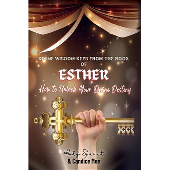 Divine Wisdom Keys from the Book of Esther: How To Unlock Your Divine Destiny - 1