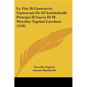 Le Vite Di Castruccio Castracani De Gl'antelminelli Principe Di Lucca Di MNiccolao Tegrimi Lucchese - 1