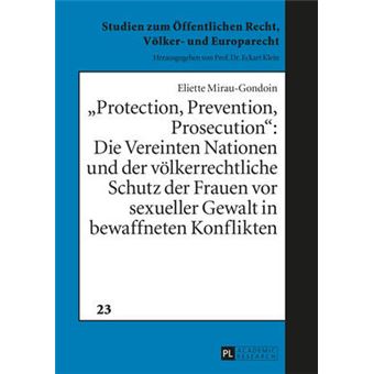 Protection, Prevention, Prosecution  Die Vereinten Nationen Und Der Vlkerrechtliche Schutz Der Frauen Vor Sexueller Gewalt In Bewaffneten  Ffentlichen Recht, Vlker Und Europarecht - 1
