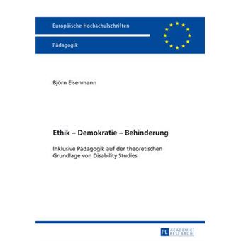 Ethik  Demokratie  Behinderung Inklusive Pdagogik Auf Der Theoretischen Grundlage Von Disability Studies 1034 Europische Hochschulschriften    Publications Universitaires Europenn - 1