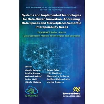 Systems and Implemented Technologies for Data-Driven Innovation, addressing Data Spaces and Marketplaces Semantic Interoperability Needs: i3-MARKET ... and Information Science and Technology) - 1