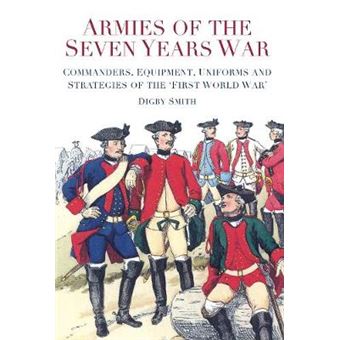 Armies of the Seven Years War - Commanders, Equipment, Uniforms and Strategies of the 'First World War' - Paperback - 2013 - 1