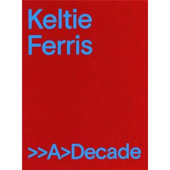 Keltie Ferris: >>A>Decade - 1