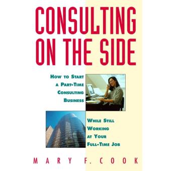 Consulting On the Side - How to Start a Part-time Consulting Business While Still Working at Your Full-time Job - Paperback - 1996 - 1