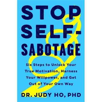 Stop Selfsabotage Six Steps To Unlock Your True Motivation, Harness Your Willpower, And Get Out Of Your Own Way - 1