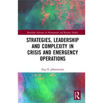 Strategies, Leadership And Complexity In Crisis And Emergency Operations Routledge Advances In Management And Business Studies - 1