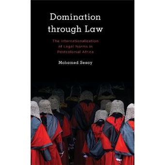 Domination Through Law The Internationalization Of Legal Norms In Postcolonial Africa Kilombo International Relations And Colonial Questions - 1