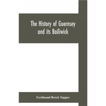 The History Of Guernsey And Its Bailiwick, With Occasional Notices Of Jersey - 1