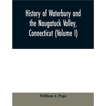 History Of Waterbury And The Naugatuck Valley Connecticut Volume I - 1