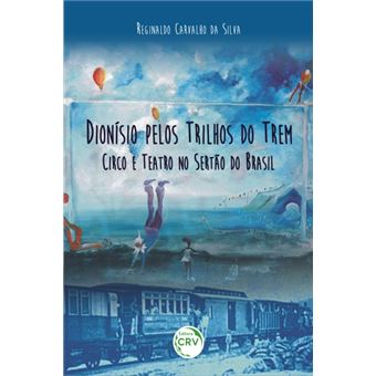 DIONÍSIO PELOS TRILHOS DO TREM:  circo e teatro no sertão do Brasil - 1