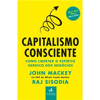Capitalismo Consciente: Como Libertar o Espírito Heroico dos Negócios - 1