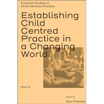 Establishing Child Centred Practice In A Changing World Part A By Emerald Publishing Limited - 1