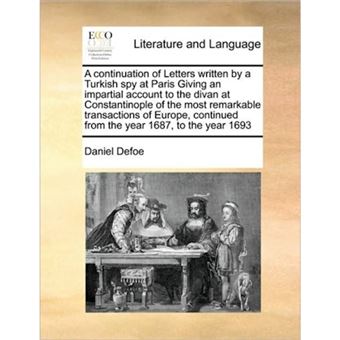A Continuation of Letters Written by a Turkish Spy at Paris Giving an Impartial Account to the Divan at Constantinople of the Most Remarkable Transactions of Europe, Continued from the Year 1687, to the Year 1693 - Paperback / softback - 2010 - 1