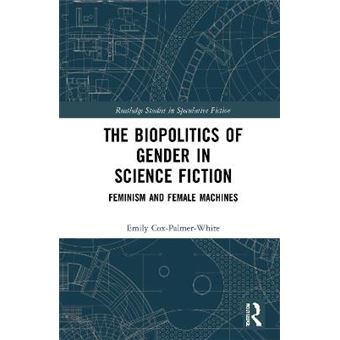 The Biopolitics Of Gender In Science Fiction Feminism And Female Machines Routledge Studies In Speculative Fiction - 1