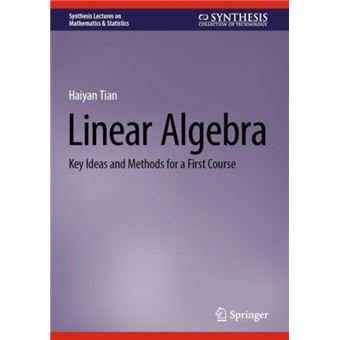 Linear Algebra Key Ideas and Methods for a First Course - 1