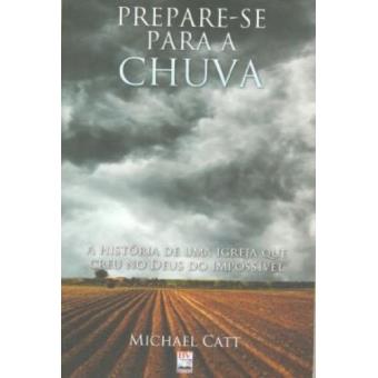 Prepare-Se Para A Chuva. A Historia De Uma Igreja Que Creu No Deus Do Impossivel - 1