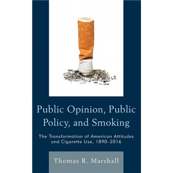 Public Opinion, Public Policy, And Smoking The Transformation Of American Attitudes And Cigarette Use, 18902016 - 1