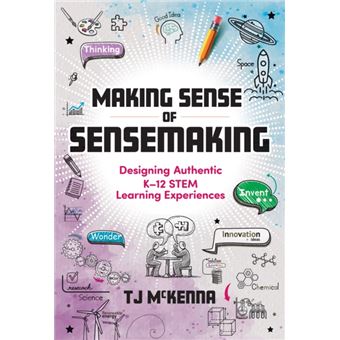 Making Sense of Sensemaking Designing Authentic K-12 STEM Learning Experiences - 1