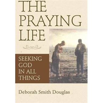 The Praying Life : Seeking God in All Things - 1