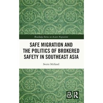 Safe Migration And The Politics Of Brokered Safety In Southeast Asia - 1