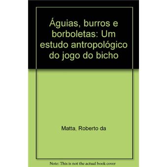 Aguias, Burros E Borboletas : Um Estudo Antropologico Do Jogo Do Bicho - 1