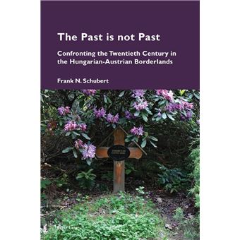 The Past is not Past: Confronting the Twentieth Century in the Hungarian-Austrian Borderlands (Cultural Memories) - 1