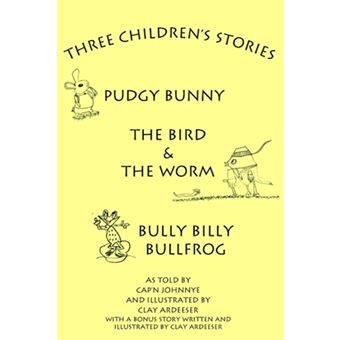 Three Children's Stories - The Bird and the Worm, Pudgy Bunny and Bully Billy Bullfrog - Paperback / softback - 2005 - 1