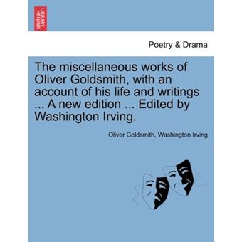The Miscellaneous Works of Oliver Goldsmith, with an Account of His Life and Writings ... a New Edition ... Edited by Washington Irving. Vol. IV. - Paperback / softback - 2011 - 1