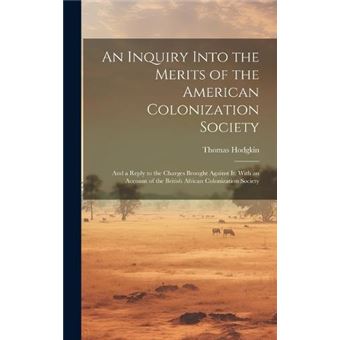 An Inquiry Into The Merits Of The American Colonization Society And A Reply To The Charges Brought Against It With An Account Of The British African Colon - 1