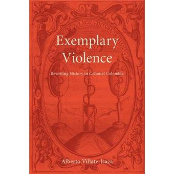 Exemplary Violence Rewriting History In Colonial Colombia Bucknell Studies In Latin American Literature And Theory - 1