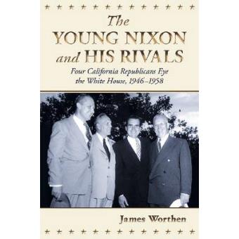The Young Nixon and His Rivals - Four California Republicans Eye the White House, 1946-1958 - Paperback - 2010 - 1