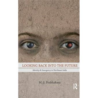 Looking Back Into The Future Identity And Insurgency In Northeast India - 1